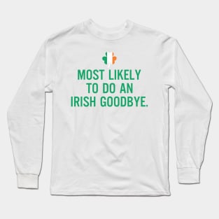 Most Likely To Do An Irish Goodbye Long Sleeve T-Shirt